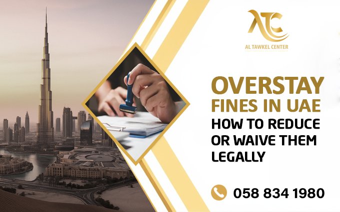 Overstay fines in UAE – Legal ways to reduce or waive penalties | Al Tawkel Center Dubai