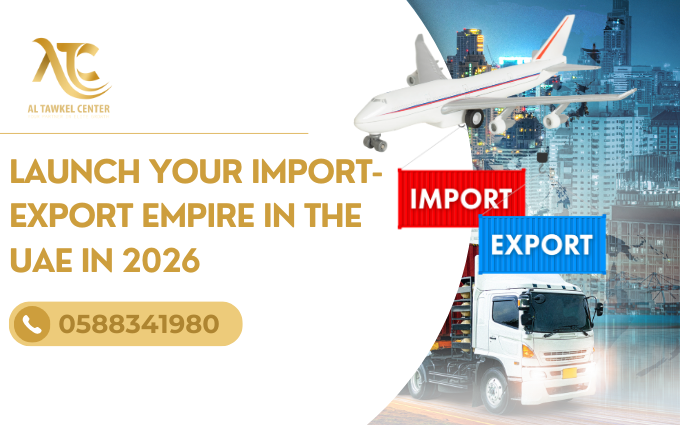Launch Your Import-Export Empire in the UAE in 2026